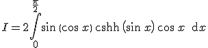 I=2\Bigint_0^{\frac{\pi}{2}} \sin\,\left(\cos\,x\right)\,\cosh\,\left(\sin\,x\right)\,\cos\,x\,\text{d}x